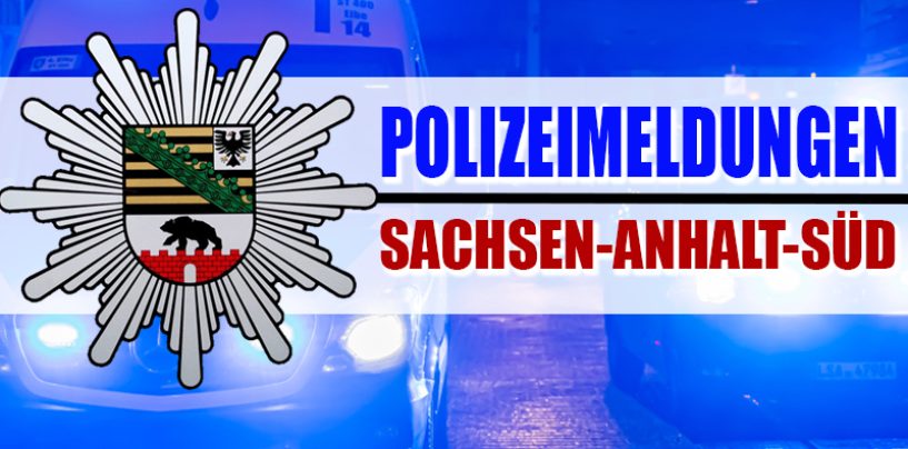 Polizeimeldungen aus dem südlichen Sachsen-​Anhalt